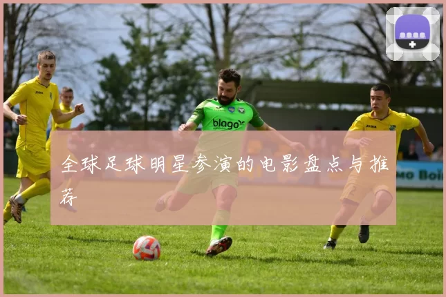 全球足球明星参演的电影盘点与推荐