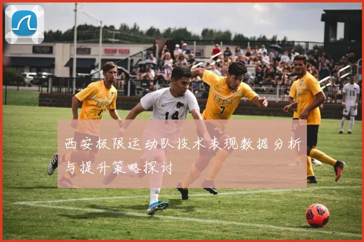 西安极限运动队技术表现数据分析与提升策略探讨