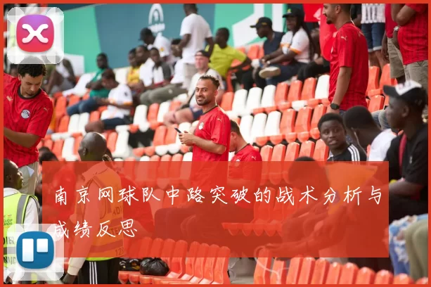 南京网球队中路突破的战术分析与成绩反思